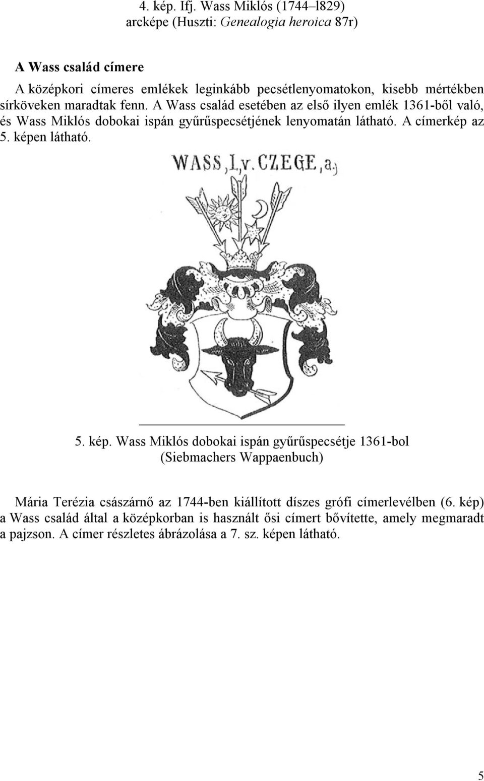 sírköveken maradtak fenn. A Wass család esetében az első ilyen emlék 1361-ből való, és Wass Miklós dobokai ispán gyűrűspecsétjének lenyomatán látható. A címerkép az 5.