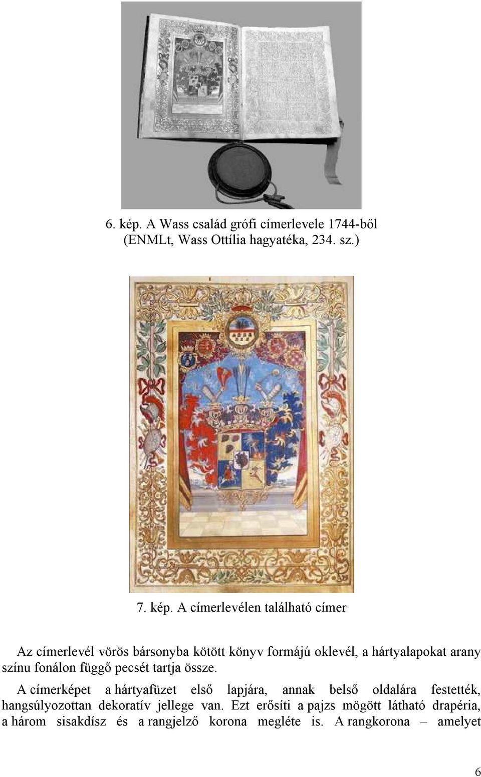 A címerlevélen található címer Az címerlevél vörös bársonyba kötött könyv formájú oklevél, a hártyalapokat arany színu