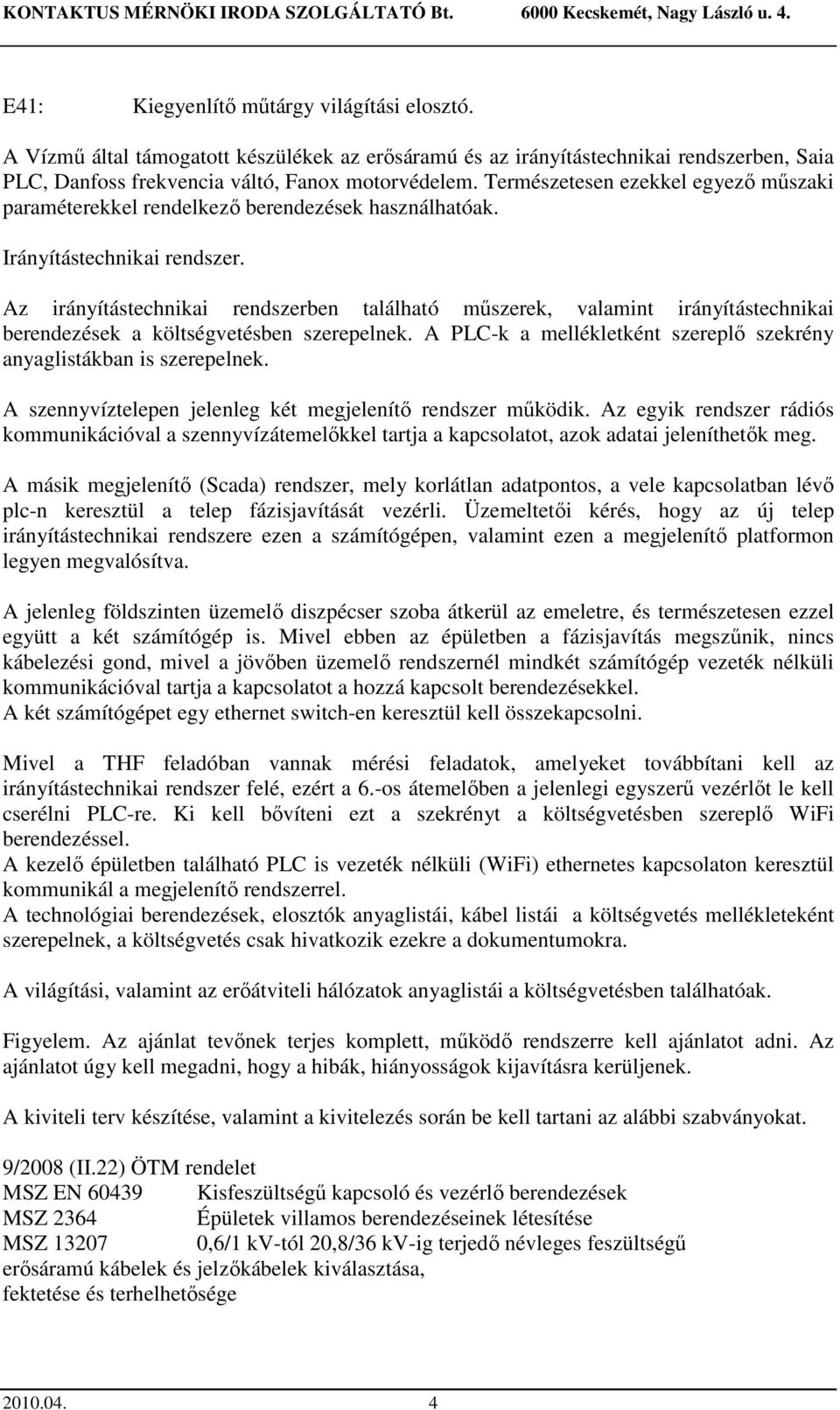 Természetesen ezekkel egyező műszaki paraméterekkel rendelkező berendezések használhatóak. Irányítástechnikai rendszer.