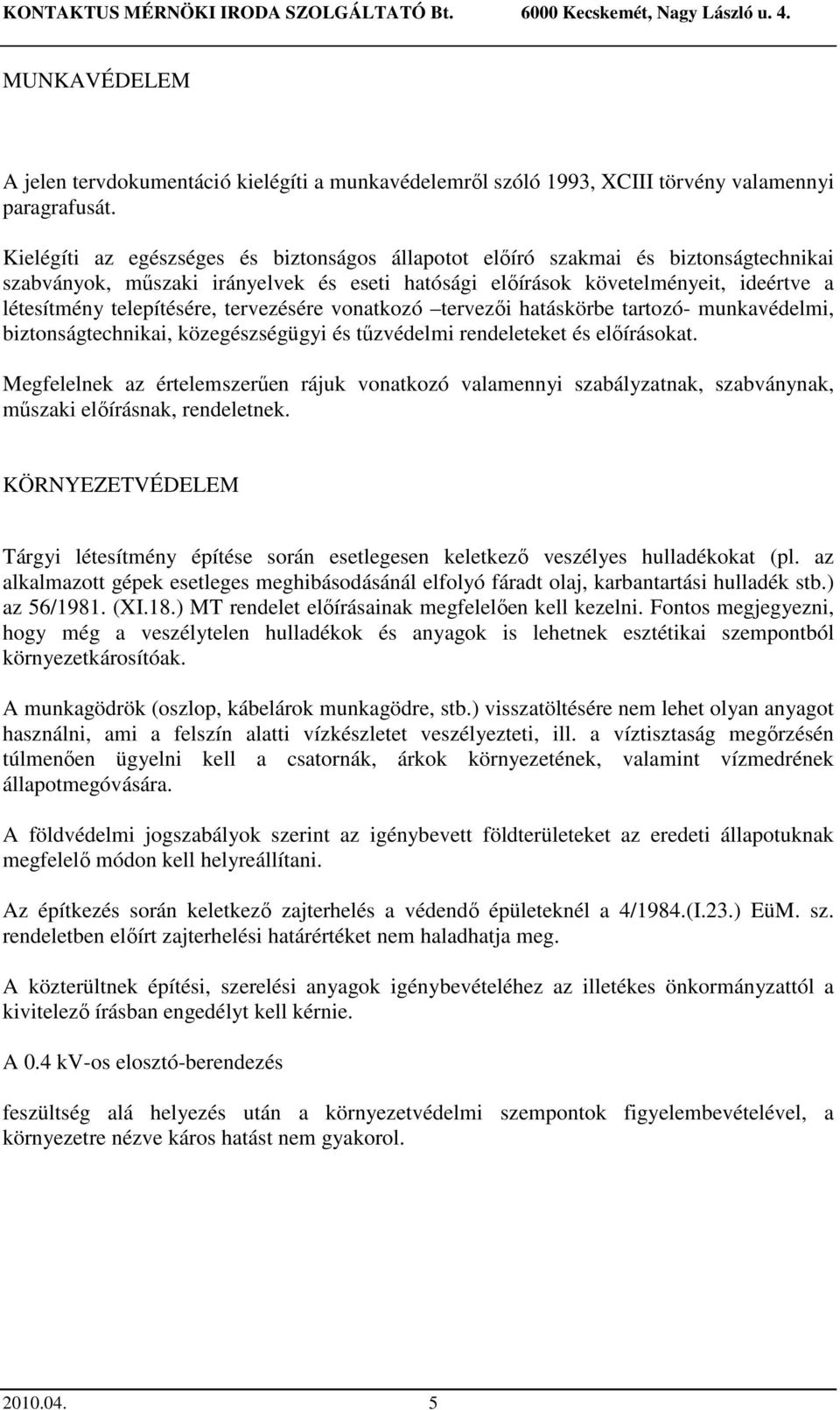 tervezésére vonatkozó tervezői hatáskörbe tartozó- munkavédelmi, biztonságtechnikai, közegészségügyi és tűzvédelmi rendeleteket és előírásokat.