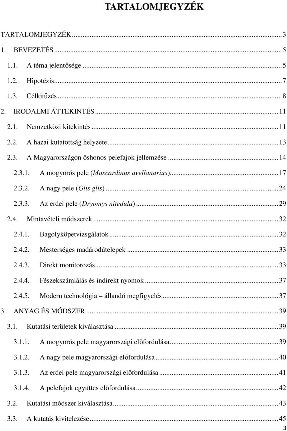 .. 29 2.4. Mintavételi módszerek... 32 2.4.1. Bagolyköpetvizsgálatok... 32 2.4.2. Mesterséges madárodútelepek... 33 2.4.3. Direkt monitorozás... 33 2.4.4. Fészekszámlálás és indirekt nyomok... 37 2.4.5.