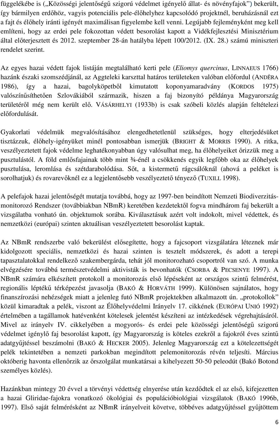 Legújabb fejleményként meg kell említeni, hogy az erdei pele fokozottan védett besorolást kapott a Vidékfejlesztési Minisztérium által előterjesztett és 2012.