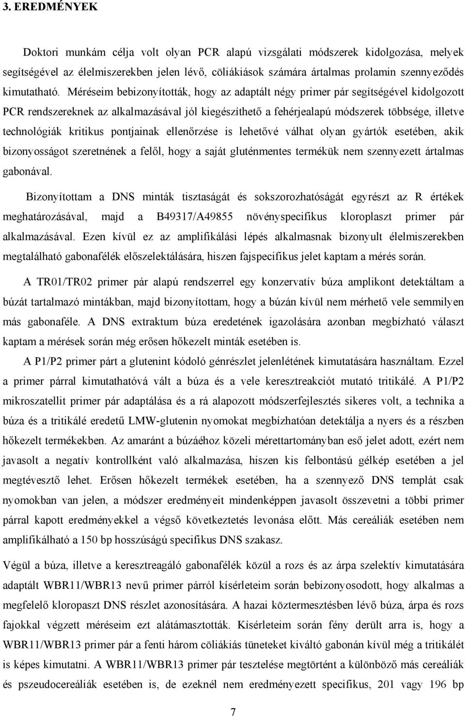 Méréseim bebizonyították, hogy az adaptált négy primer pár segítségével kidolgozott PCR rendszereknek az alkalmazásával jól kiegészíthető a fehérjealapú módszerek többsége, illetve technológiák