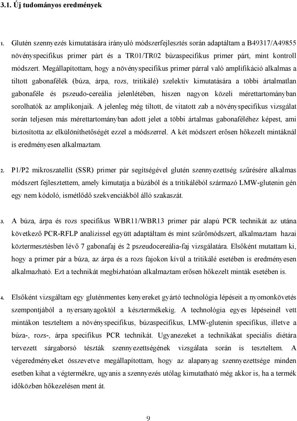 Megállapítottam, hogy a növényspecifikus primer párral való amplifikáció alkalmas a tiltott gabonafélék (búza, árpa, rozs, tritikálé) szelektív kimutatására a többi ártalmatlan gabonaféle és