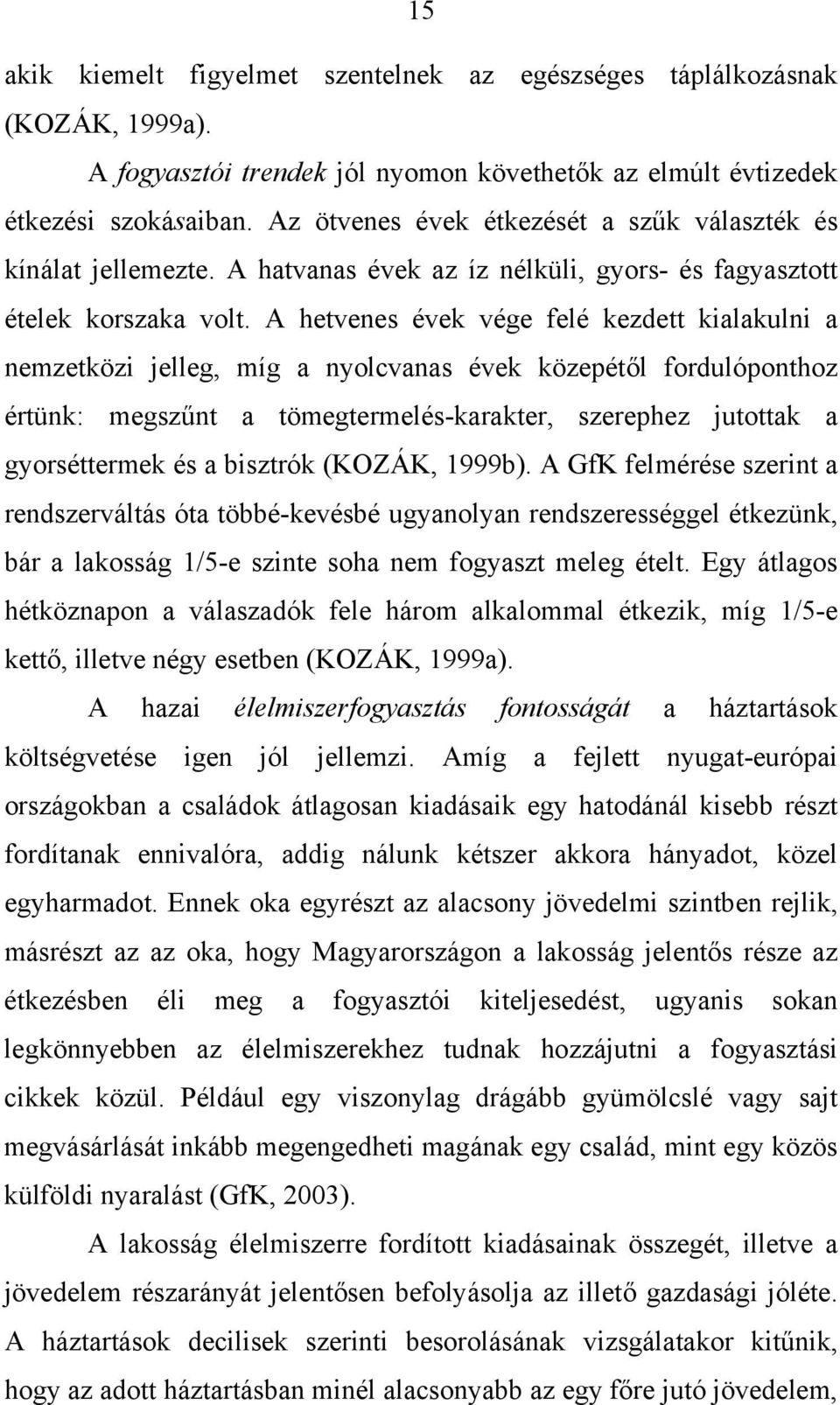 A hetvenes évek vége felé kezdett kialakulni a nemzetközi jelleg, míg a nyolcvanas évek közepétől fordulóponthoz értünk: megszűnt a tömegtermelés-karakter, szerephez jutottak a gyorséttermek és a