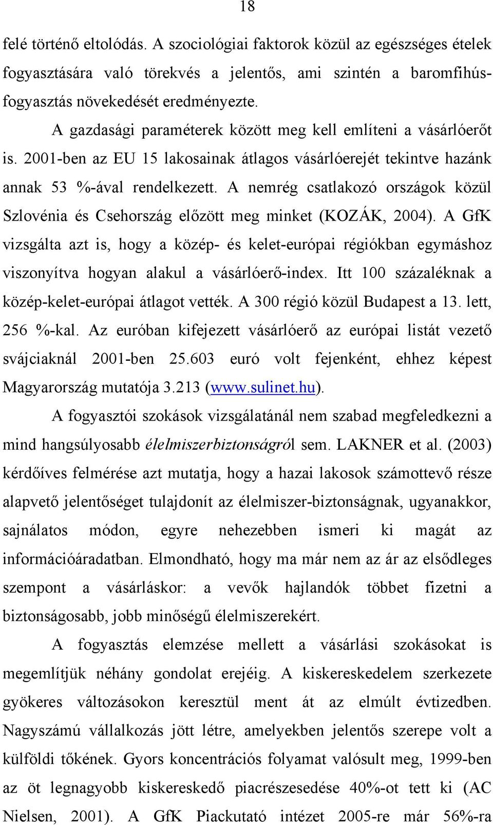 A nemrég csatlakozó országok közül Szlovénia és Csehország előzött meg minket (KOZÁK, 2004).