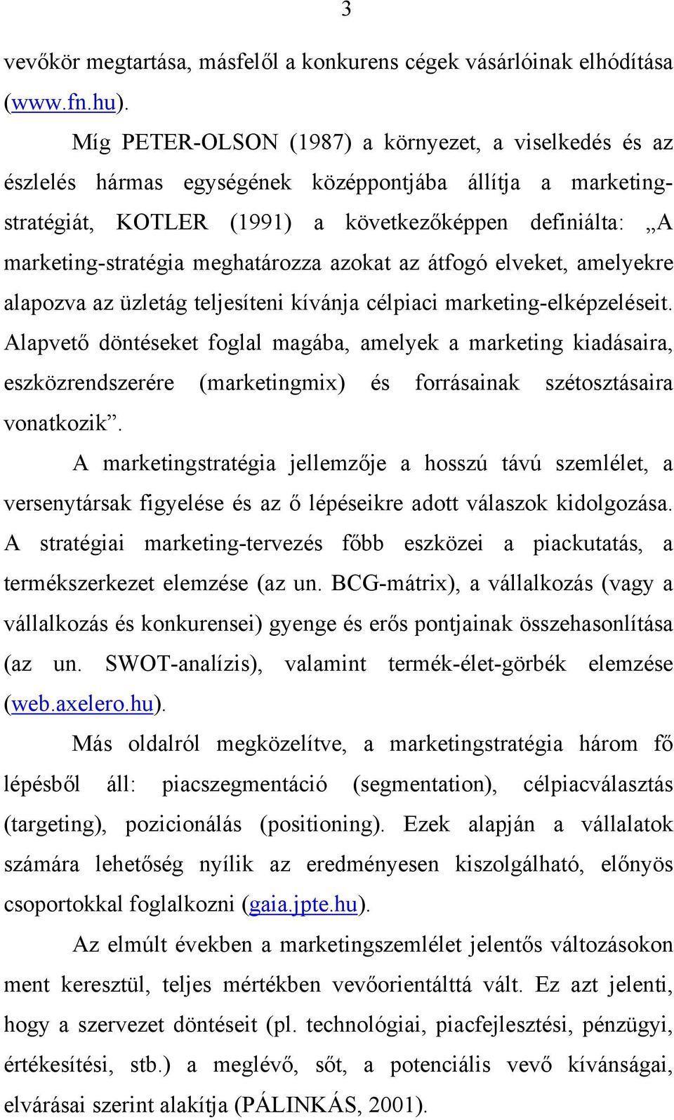 meghatározza azokat az átfogó elveket, amelyekre alapozva az üzletág teljesíteni kívánja célpiaci marketing-elképzeléseit.