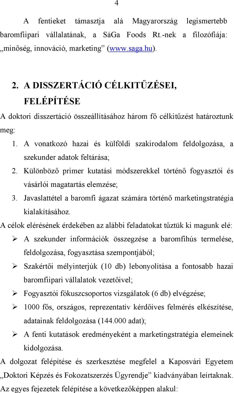 A vonatkozó hazai és külföldi szakirodalom feldolgozása, a szekunder adatok feltárása; 2. Különböző primer kutatási módszerekkel történő fogyasztói és vásárlói magatartás elemzése; 3.