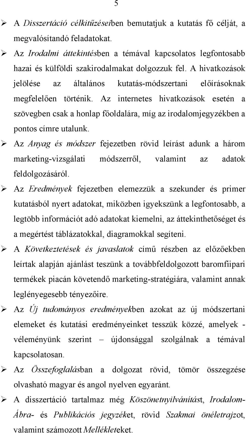 A hivatkozások jelölése az általános kutatás-módszertani előírásoknak megfelelően történik.