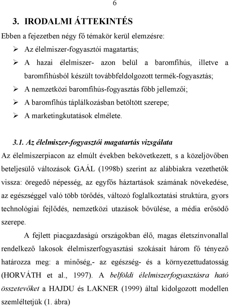 Az élelmiszer-fogyasztói magatartás vizsgálata Az élelmiszerpiacon az elmúlt években bekövetkezett, s a közeljövőben beteljesülő változások GAÁL (1998b) szerint az alábbiakra vezethetők vissza: