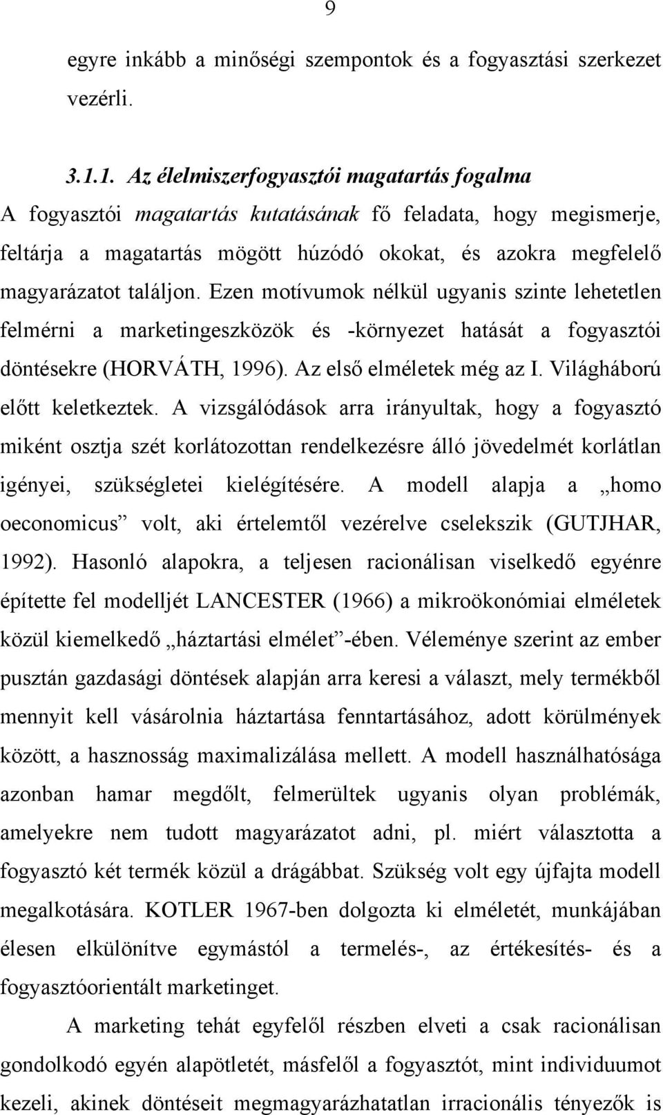 Ezen motívumok nélkül ugyanis szinte lehetetlen felmérni a marketingeszközök és -környezet hatását a fogyasztói döntésekre (HORVÁTH, 1996). Az első elméletek még az I. Világháború előtt keletkeztek.