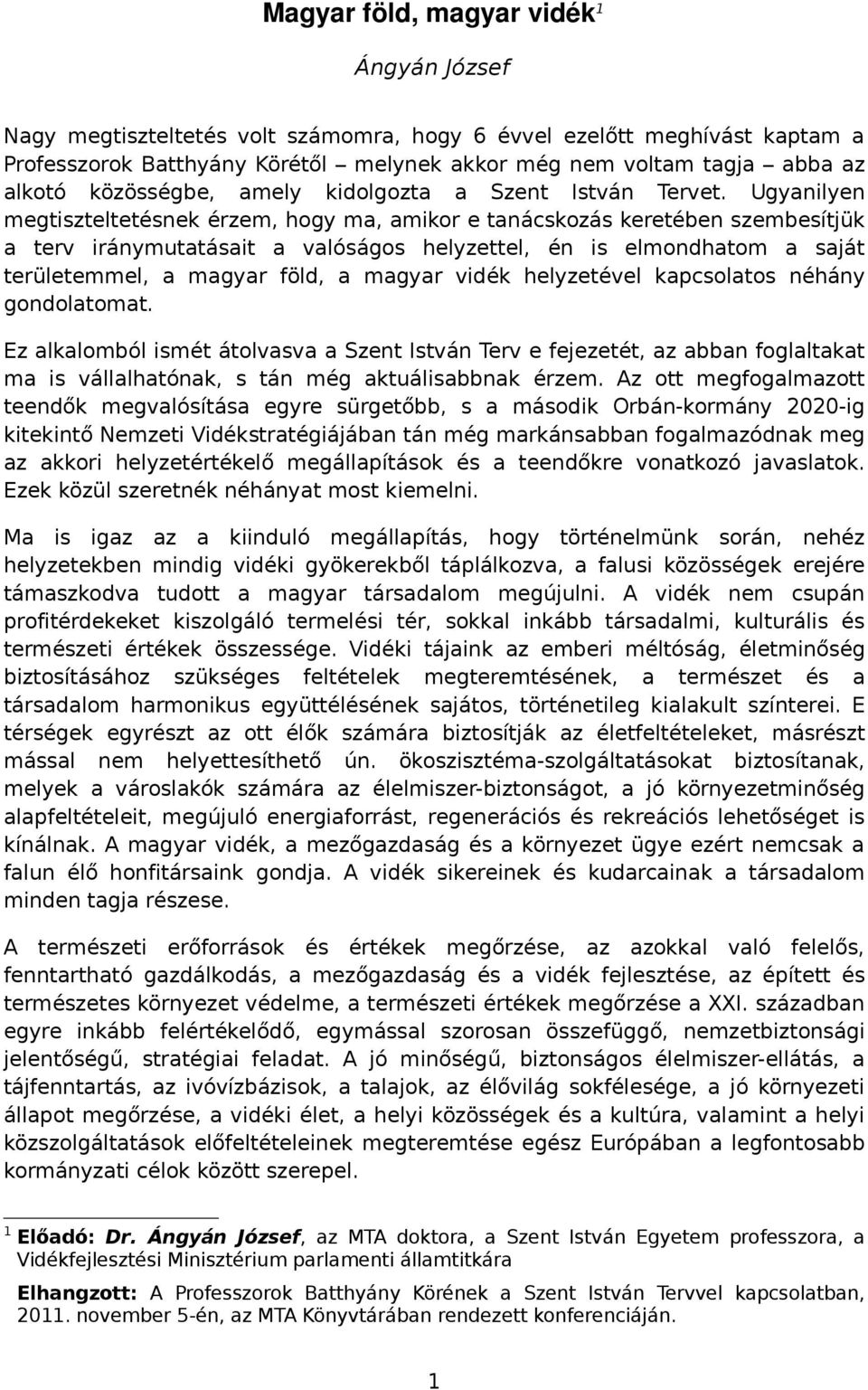 Ugyanilyen megtiszteltetésnek érzem, hogy ma, amikor e tanácskozás keretében szembesítjük a terv iránymutatásait a valóságos helyzettel, én is elmondhatom a saját területemmel, a magyar föld, a