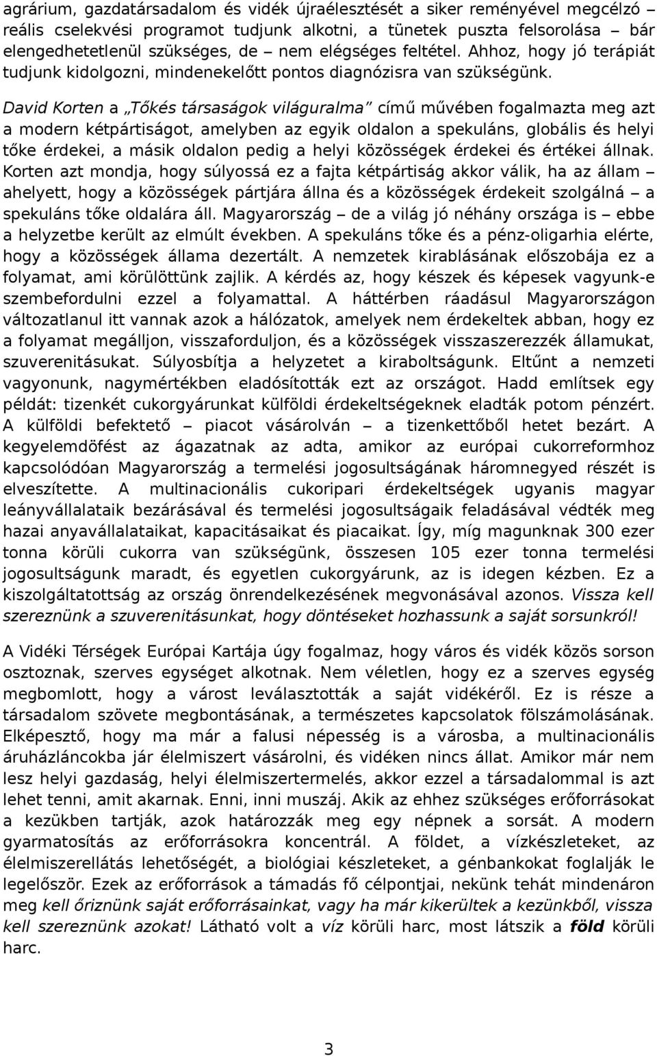 David Korten a Tőkés társaságok világuralma című művében fogalmazta meg azt a modern kétpártiságot, amelyben az egyik oldalon a spekuláns, globális és helyi tőke érdekei, a másik oldalon pedig a