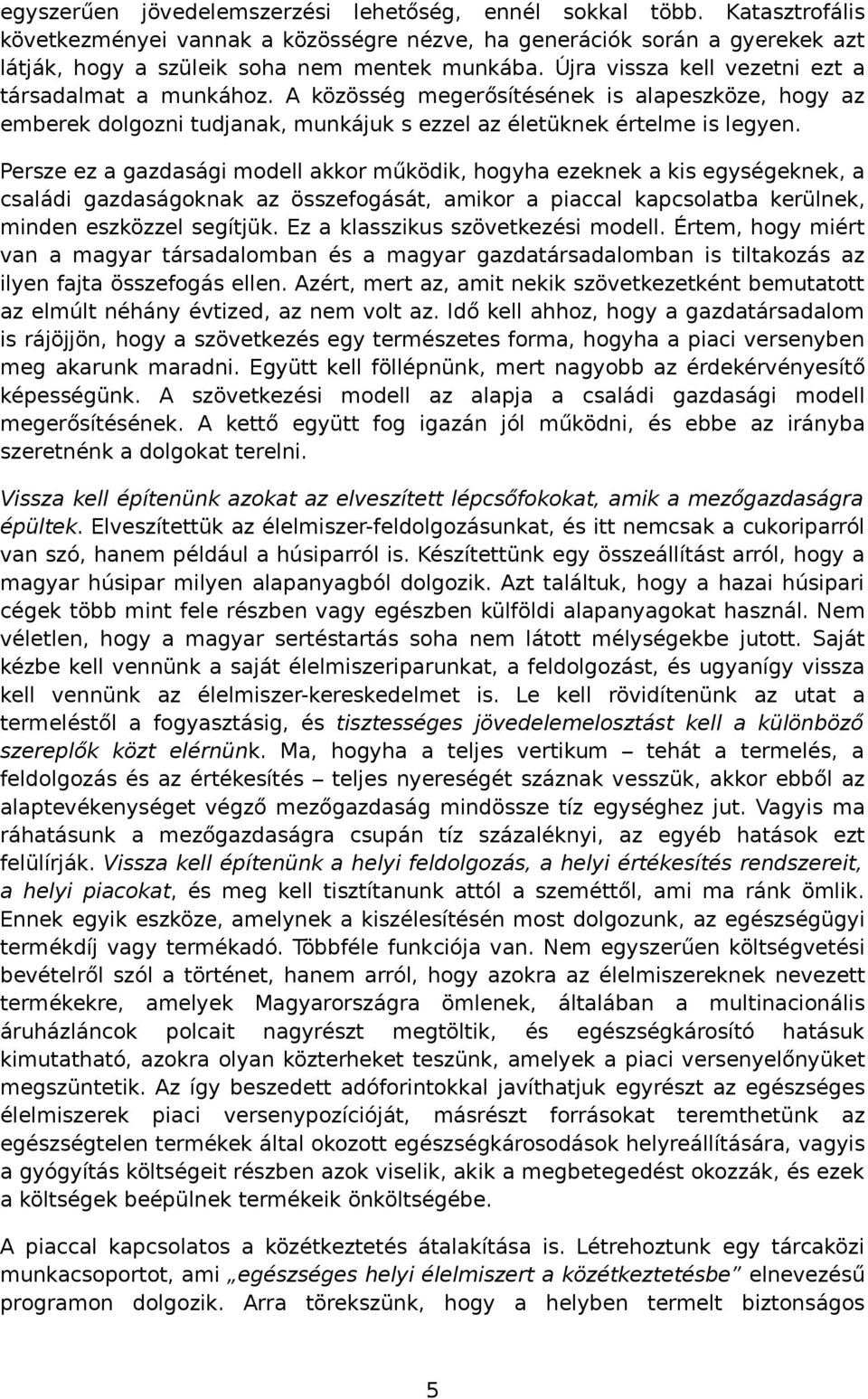 Persze ez a gazdasági modell akkor működik, hogyha ezeknek a kis egységeknek, a családi gazdaságoknak az összefogását, amikor a piaccal kapcsolatba kerülnek, minden eszközzel segítjük.