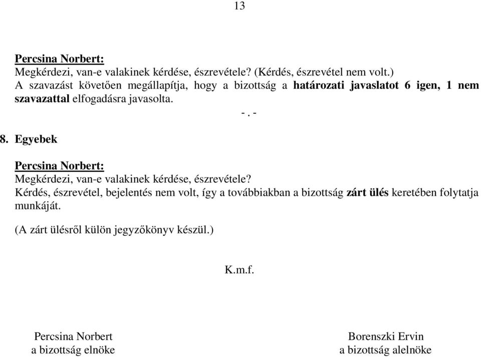 javasolta. 8. Egyebek : Megkérdezi, van-e valakinek kérdése, észrevétele?