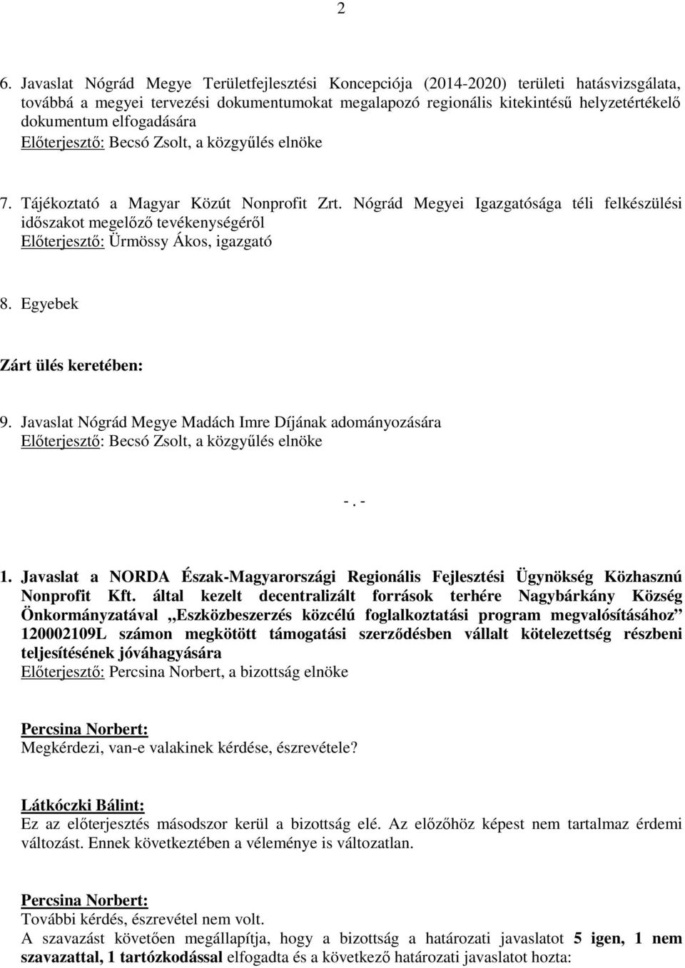 Nógrád Megyei Igazgatósága téli felkészülési időszakot megelőző tevékenységéről Előterjesztő: Ürmössy Ákos, igazgató 8. Egyebek Zárt ülés keretében: 9.