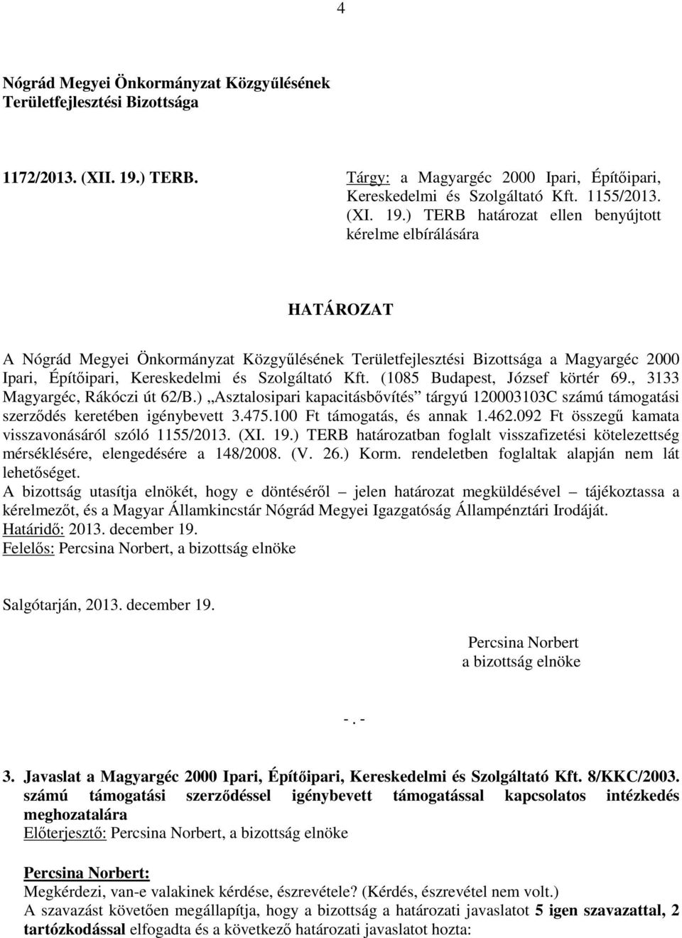 100 Ft támogatás, és annak 1.462.092 Ft összegű kamata visszavonásáról szóló 1155/2013. (XI. 19.) TERB határozatban foglalt visszafizetési kötelezettség mérséklésére, elengedésére a 148/2008. (V. 26.