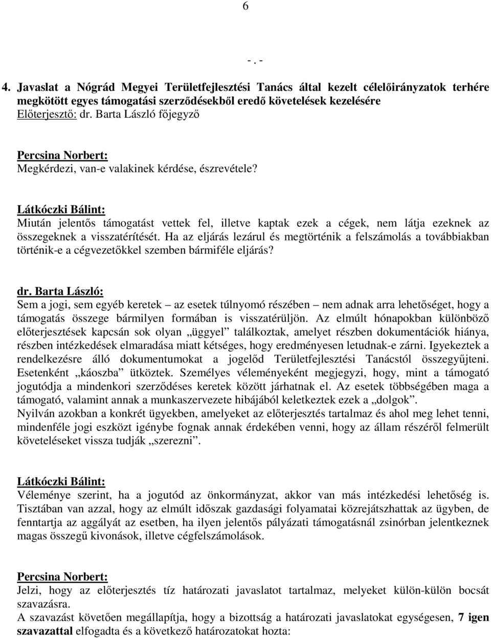 Látkóczki Bálint: Miután jelentős támogatást vettek fel, illetve kaptak ezek a cégek, nem látja ezeknek az összegeknek a visszatérítését.