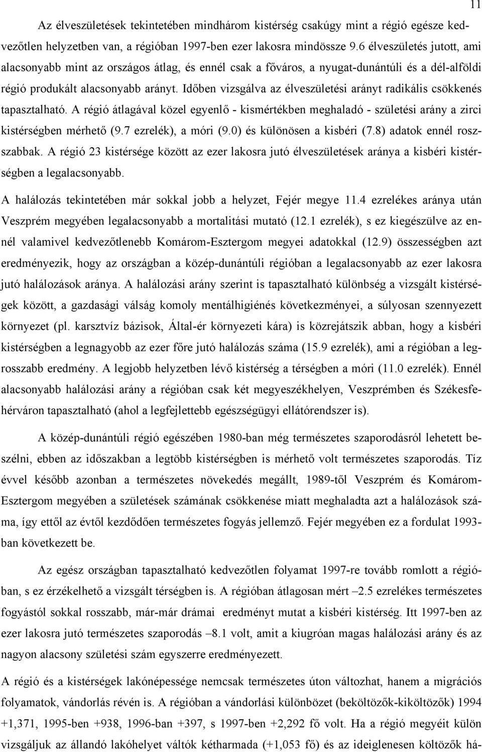 Időben vizsgálva az élveszületési arányt radikális csökkenés tapasztalható. A régió átlagával közel egyenlő - kismértékben meghaladó - születési arány a zirci kistérségben mérhető (9.