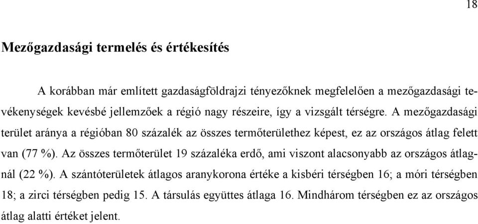 A mezőgazdasági terület aránya a régióban 80 százalék az összes termőterülethez képest, ez az országos átlag felett van (77 %).