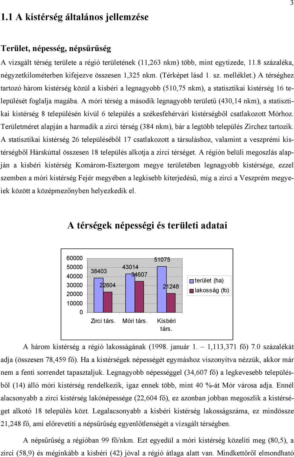 ) A térséghez tartozó három kistérség közül a kisbéri a legnagyobb (510,75 nkm), a statisztikai kistérség 16 települését foglalja magába.