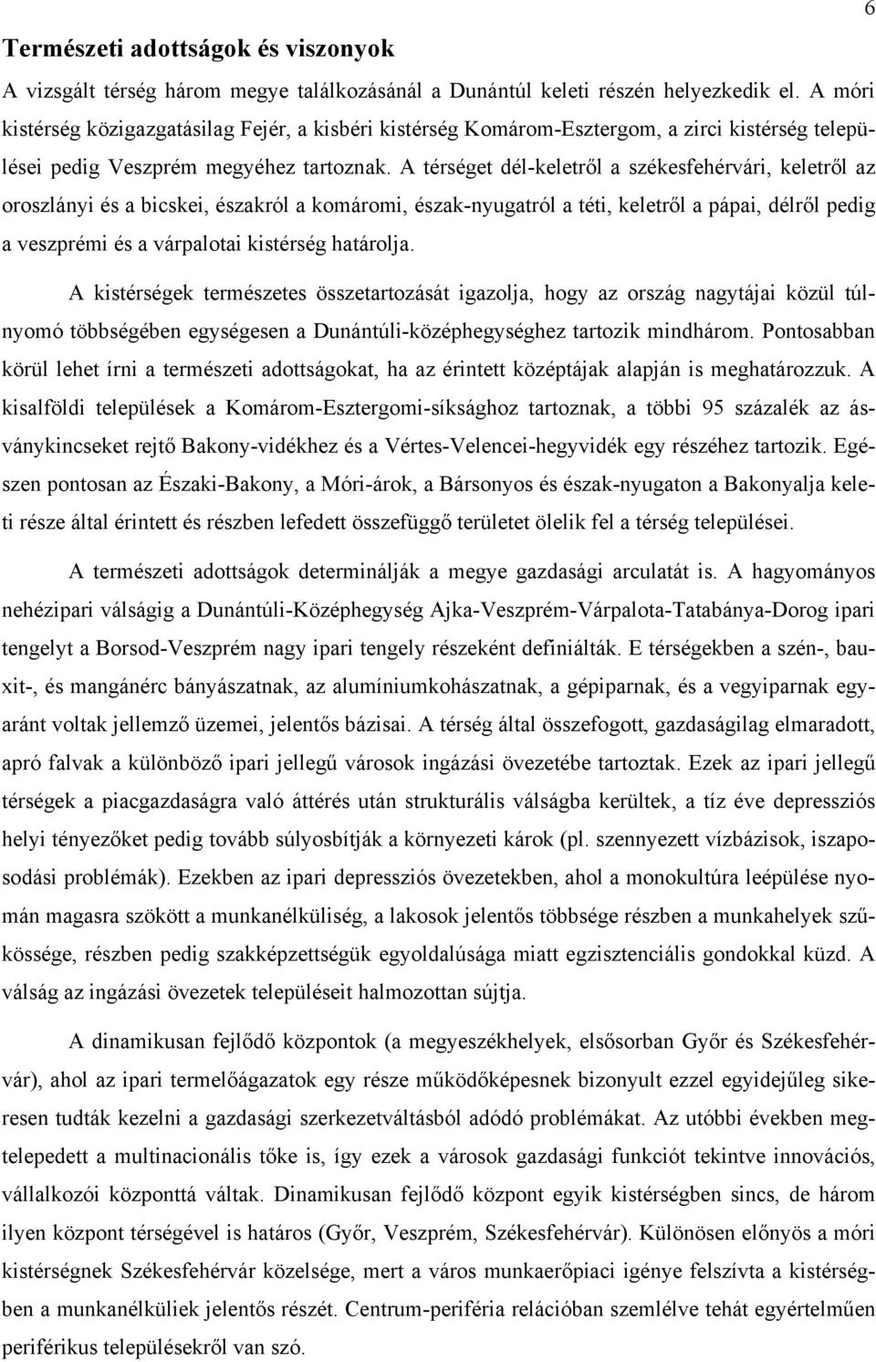 A térséget dél-keletről a székesfehérvári, keletről az oroszlányi és a bicskei, északról a komáromi, észak-nyugatról a téti, keletről a pápai, délről pedig a veszprémi és a várpalotai kistérség