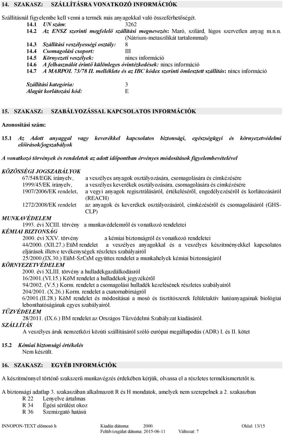 4 Csomagolási csoport: III 14.5 Környezeti veszélyek: nincs információ 14.6 A felhasználót érintő különleges óvintézkedések: nincs információ 14.7 A MARPOL 73/78 II.