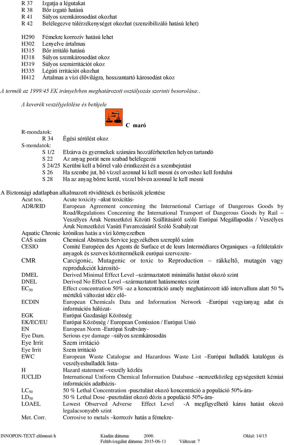 termék az 1999/45 EK irányelvben meghatározott osztályozás szerinti besorolása:.