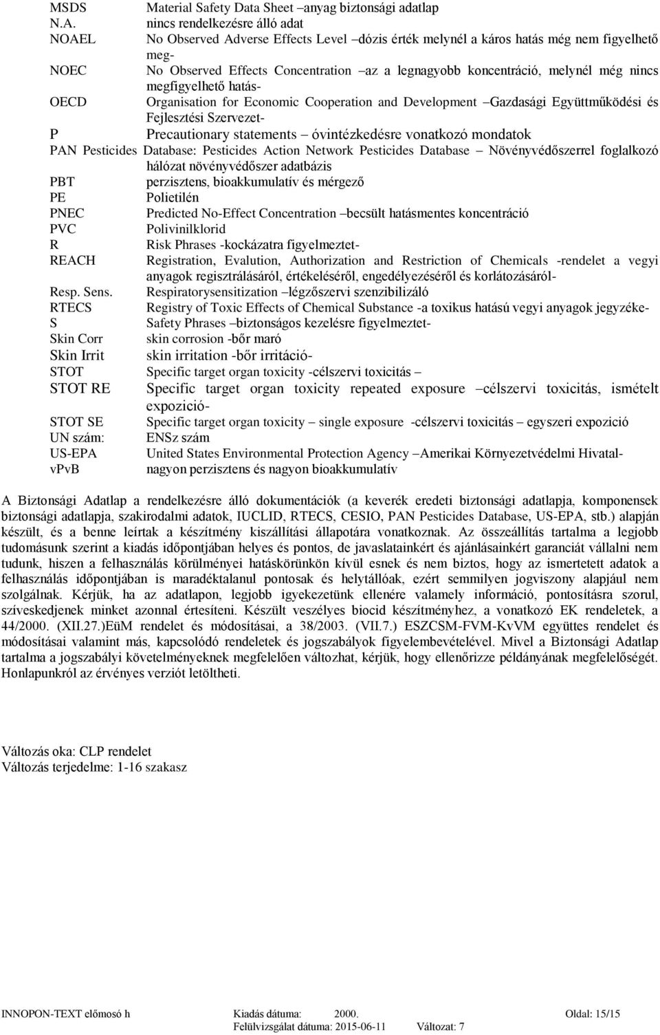 Szervezet- P Precautionary statements óvintézkedésre vonatkozó mondatok PAN Pesticides Database: Pesticides Action Network Pesticides Database Növényvédőszerrel foglalkozó hálózat növényvédőszer