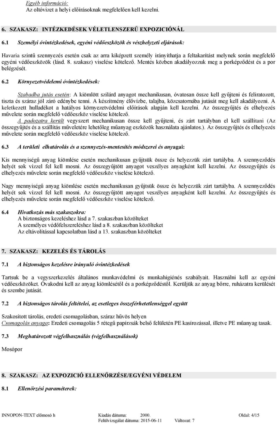 védőeszközök (lásd. 8. szakasz) viselése kötelező. Mentés közben akadályozzuk meg a porképződést és a por belégzését. 6.