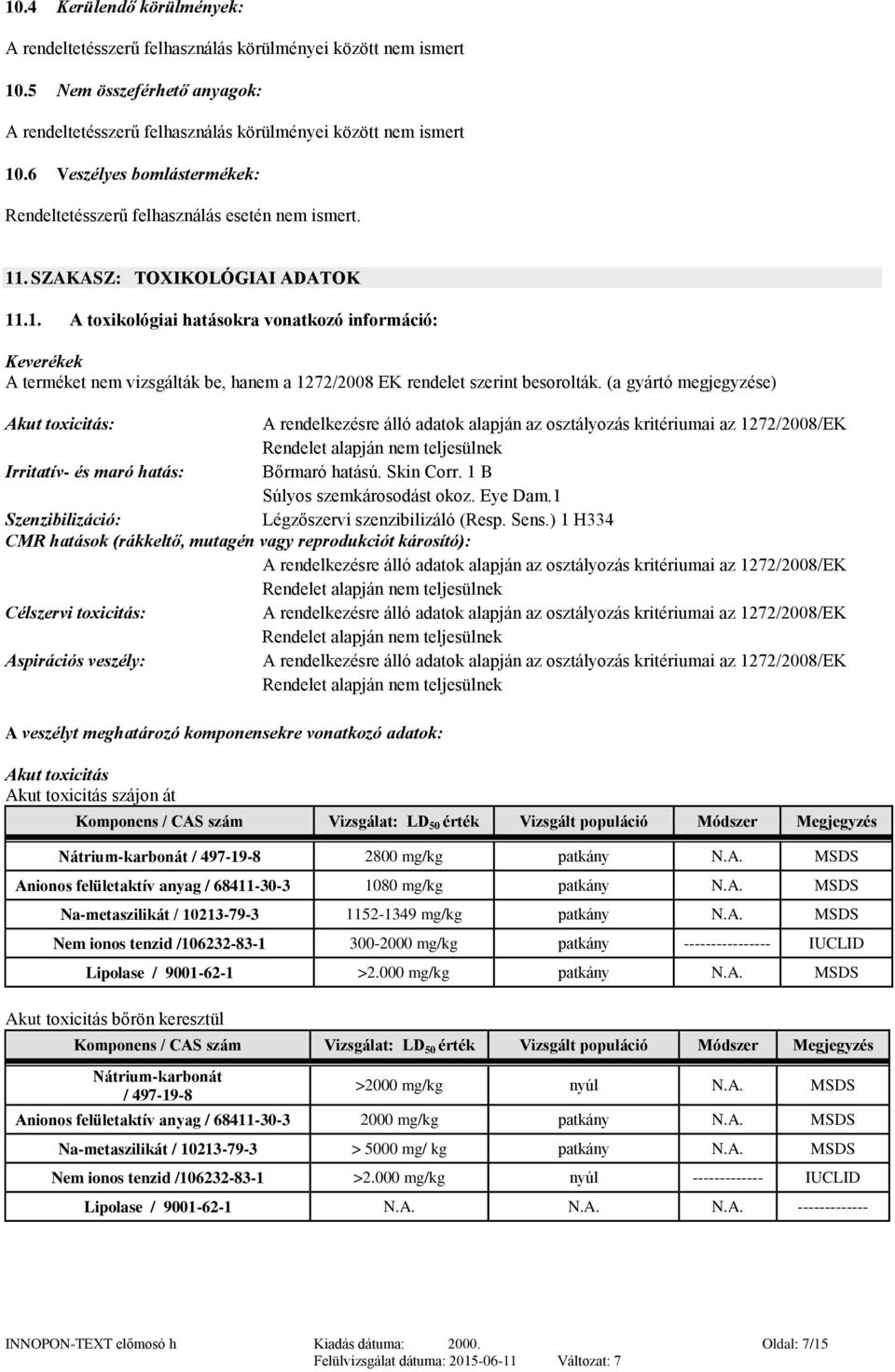 . SZAKASZ: TOXIKOLÓGIAI ADATOK 11.1. A toxikológiai hatásokra vonatkozó információ: Keverékek A terméket nem vizsgálták be, hanem a 1272/2008 EK rendelet szerint besorolták.