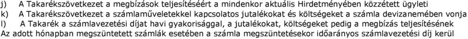 A Takarék a számlavezetési díjat havi gyakorisággal, a jutalékokat, költségeket pedig a megbízás