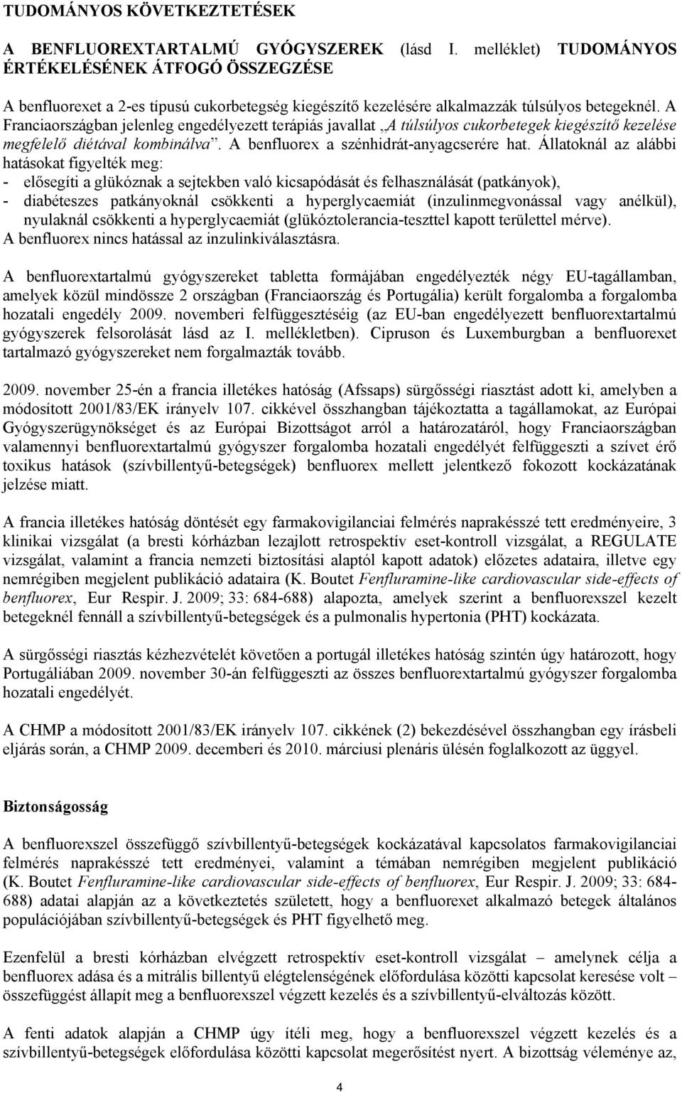 A Franciaországban jelenleg engedélyezett terápiás javallat A túlsúlyos cukorbetegek kiegészítő kezelése megfelelő diétával kombinálva. A benfluorex a szénhidrát-anyagcserére hat.