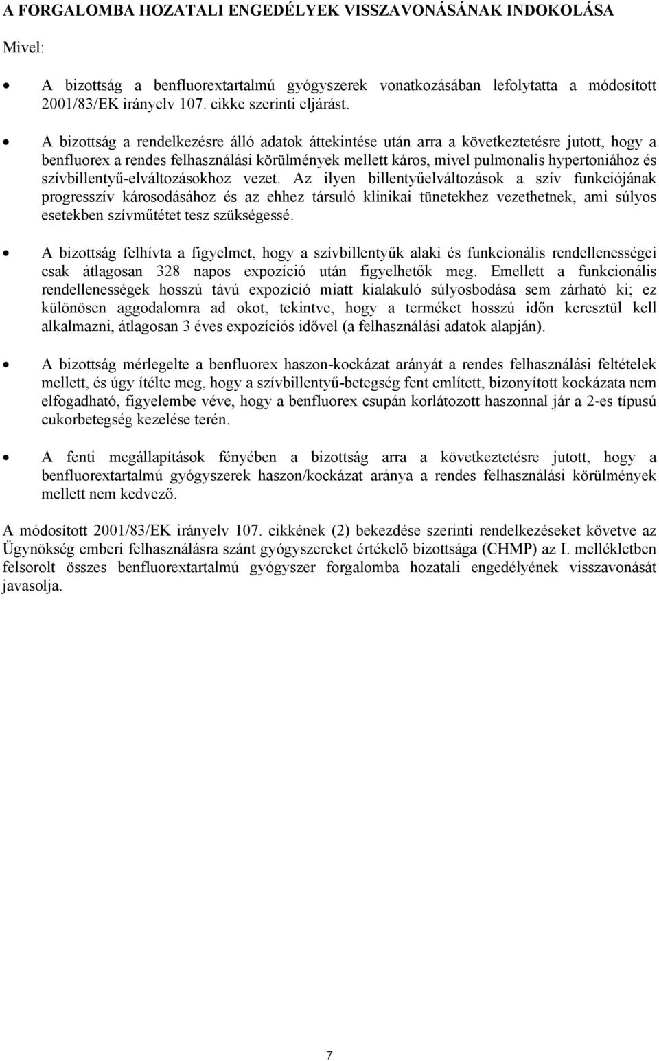 A bizottság a rendelkezésre álló adatok áttekintése után arra a következtetésre jutott, hogy a benfluorex a rendes felhasználási körülmények mellett káros, mivel pulmonalis hypertoniához és