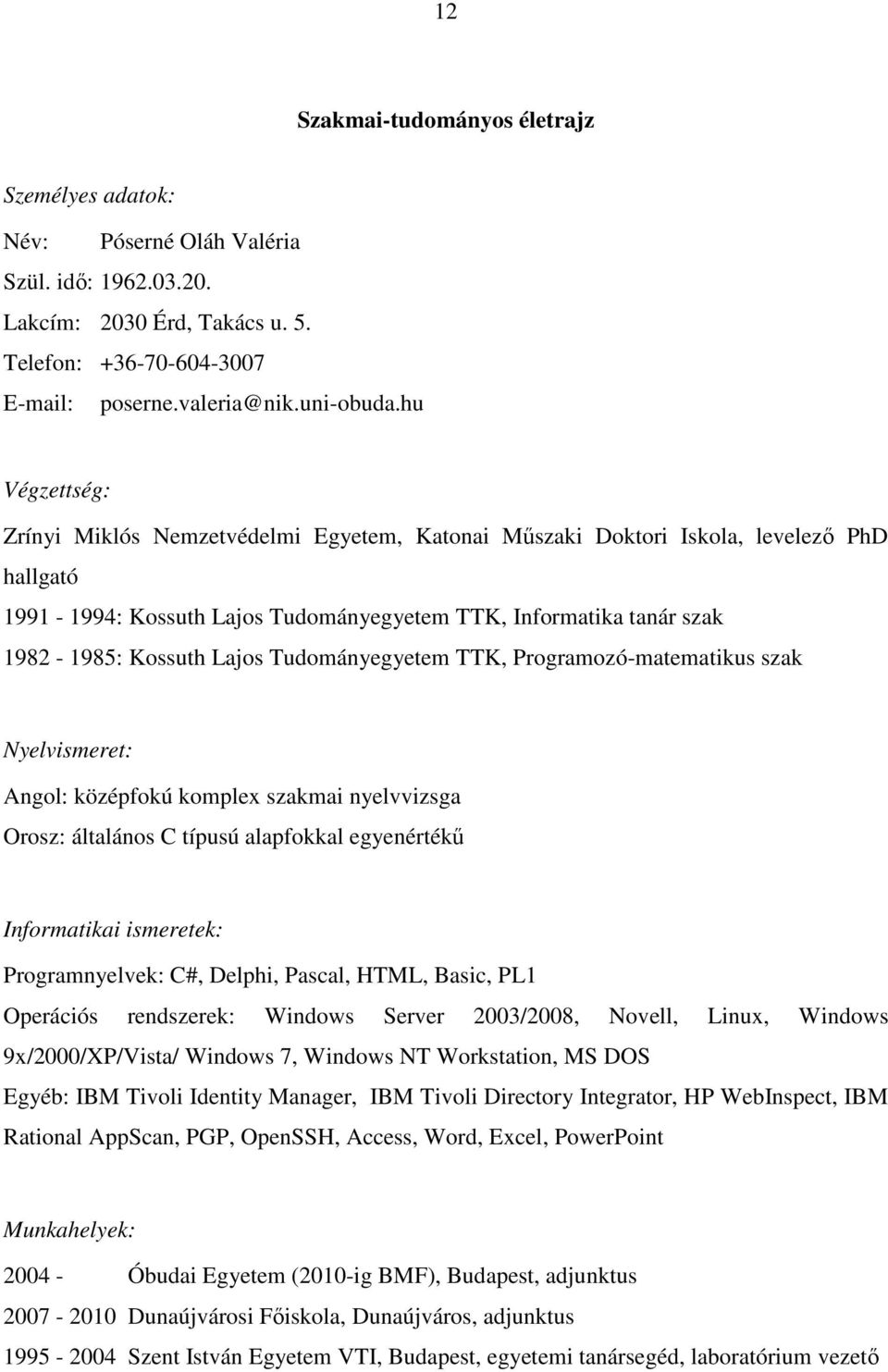 Tudományegyetem TTK, Programozó-matematikus szak Nyelvismeret: Angol: középfokú komplex szakmai nyelvvizsga Orosz: általános C típusú alapfokkal egyenértékű Informatikai ismeretek: Programnyelvek: