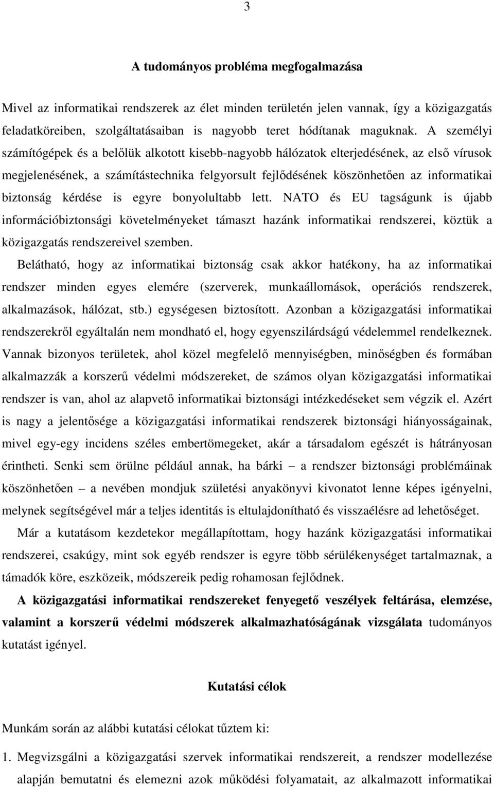 A személyi számítógépek és a belőlük alkotott kisebb-nagyobb hálózatok elterjedésének, az első vírusok megjelenésének, a számítástechnika felgyorsult fejlődésének köszönhetően az informatikai