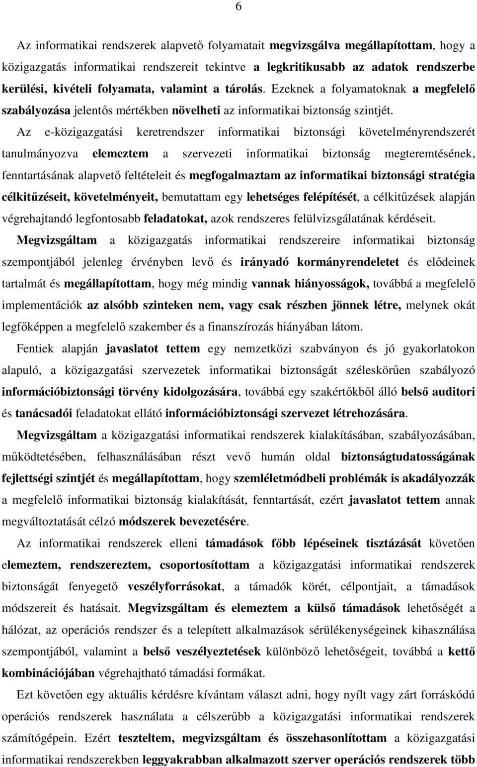 Az e-közigazgatási keretrendszer informatikai biztonsági követelményrendszerét tanulmányozva elemeztem a szervezeti informatikai biztonság megteremtésének, fenntartásának alapvető feltételeit és