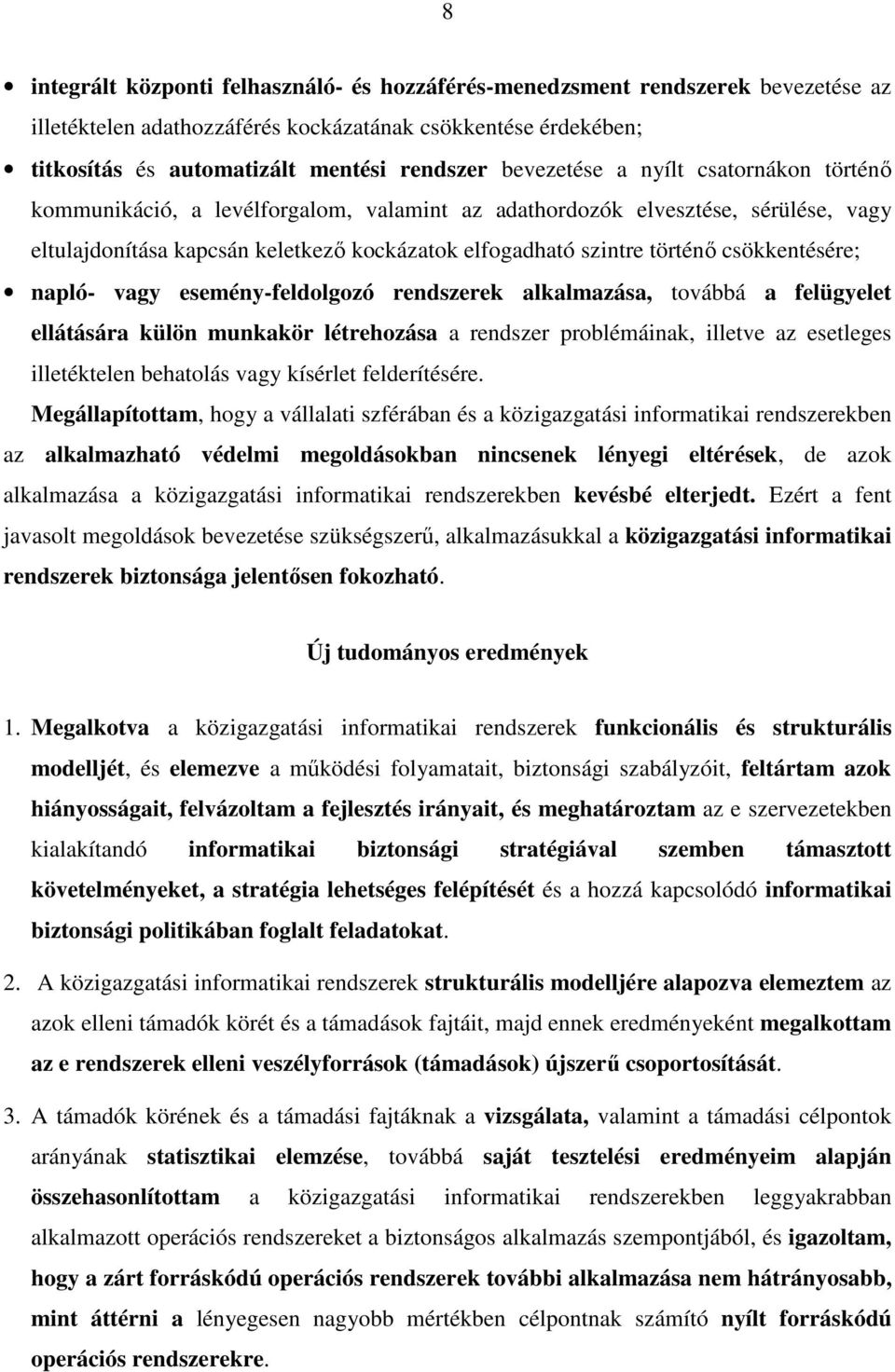 csökkentésére; napló- vagy esemény-feldolgozó rendszerek alkalmazása, továbbá a felügyelet ellátására külön munkakör létrehozása a rendszer problémáinak, illetve az esetleges illetéktelen behatolás