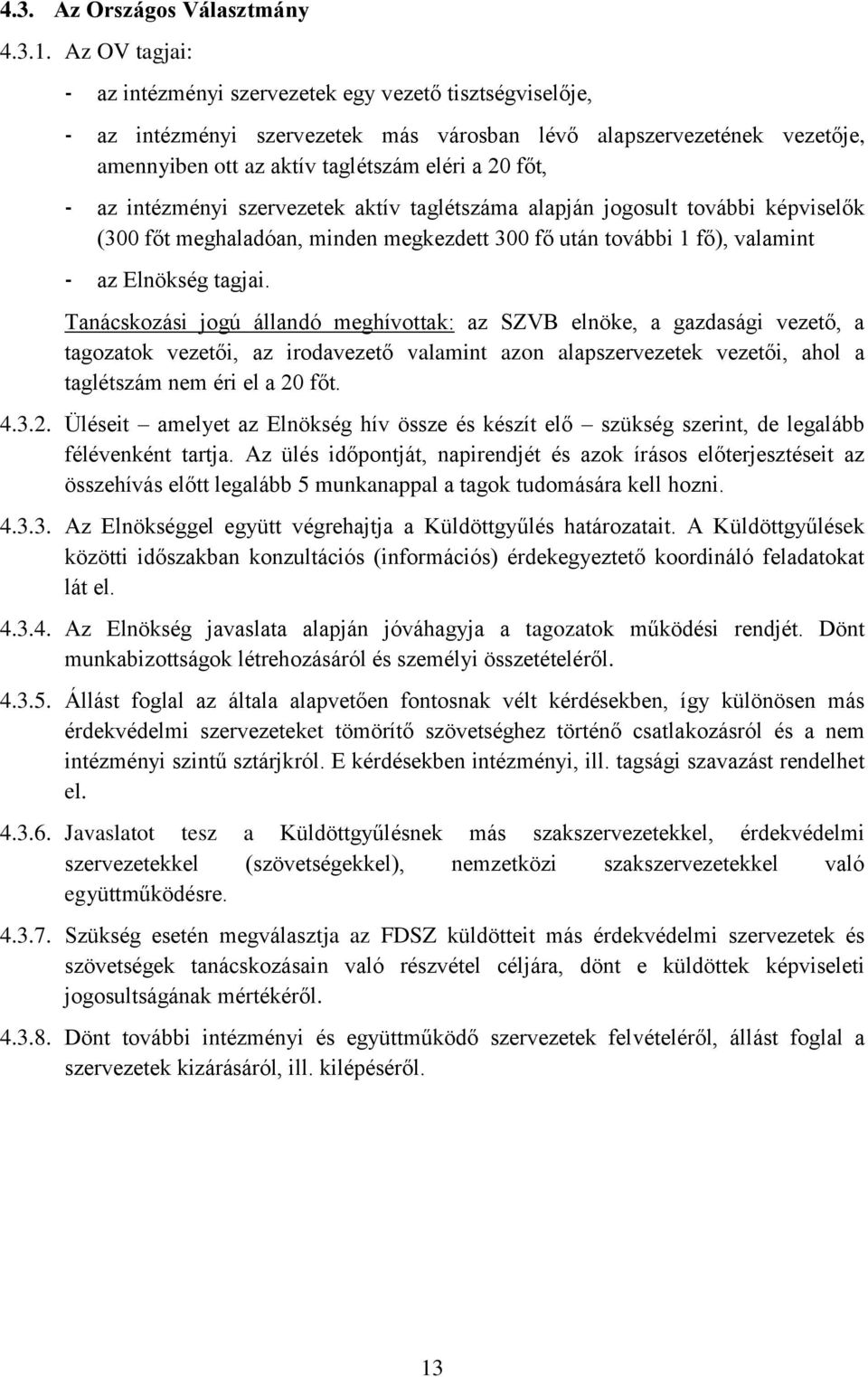 az intézményi szervezetek aktív taglétszáma alapján jogosult további képviselők (300 főt meghaladóan, minden megkezdett 300 fő után további 1 fő), valamint - az Elnökség tagjai.