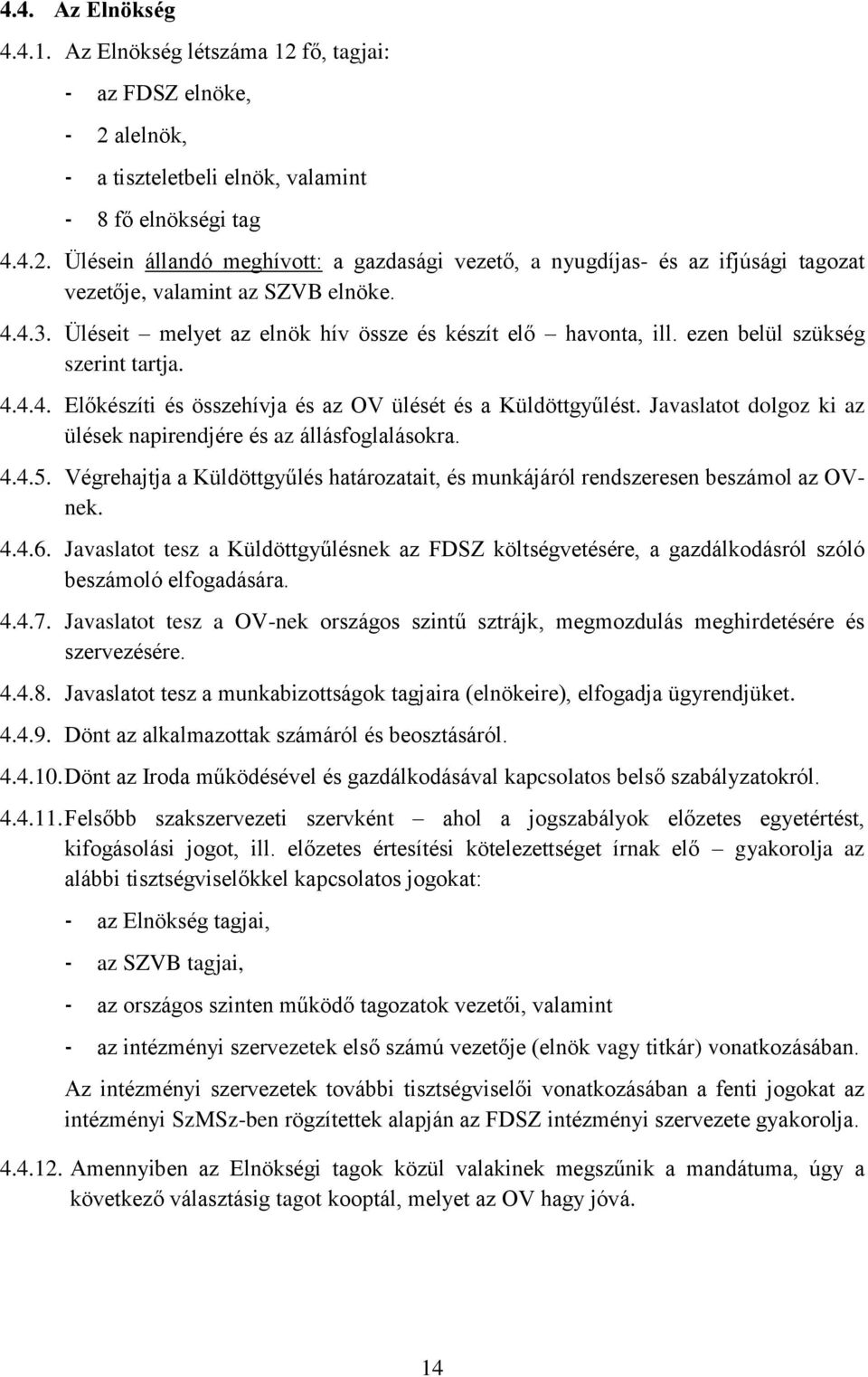 Javaslatot dolgoz ki az ülések napirendjére és az állásfoglalásokra. 4.4.5. Végrehajtja a Küldöttgyűlés határozatait, és munkájáról rendszeresen beszámol az OVnek. 4.4.6.