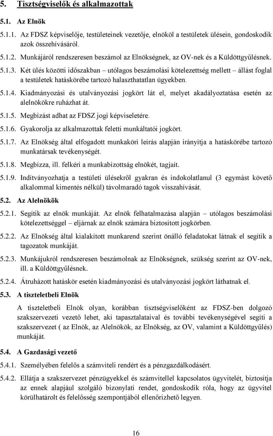 Két ülés közötti időszakban utólagos beszámolási kötelezettség mellett állást foglal a testületek hatáskörébe tartozó halaszthatatlan ügyekben. 5.1.4.