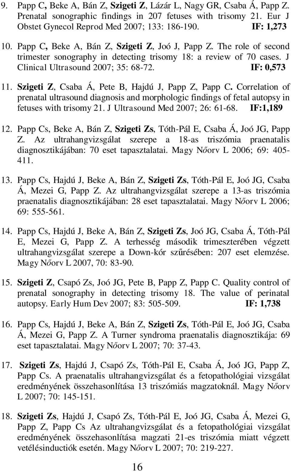 Szigeti Z, Csaba Á, Pete B, Hajdú J, Papp Z, Papp C. Correlation of prenatal ultrasound diagnosis and morphologic findings of fetal autopsy in fetuses with trisomy 21.