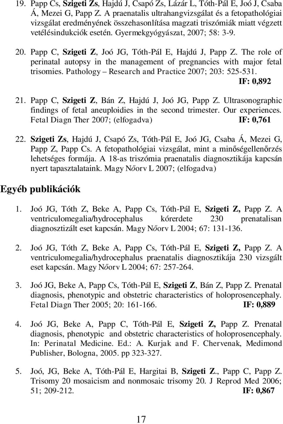 7; 58: 3-9. 20. Papp C, Szigeti Z, Joó JG, Tóth-Pál E, Hajdú J, Papp Z. The role of perinatal autopsy in the management of pregnancies with major fetal trisomies.