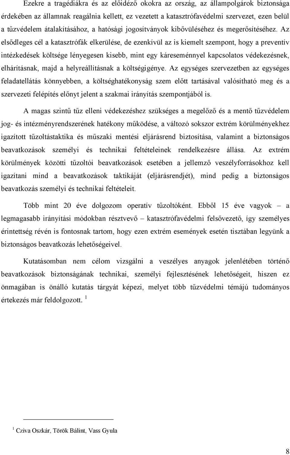 Az elsődleges cél a katasztrófák elkerülése, de ezenkívül az is kiemelt szempont, hogy a preventív intézkedések költsége lényegesen kisebb, mint egy káreseménnyel kapcsolatos védekezésnek,