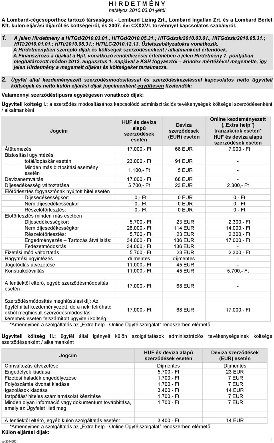 01.01.; HITI/2010.05.31.; HITILC/2010.12.13. Üzletszabályzatokra vonatkozik. A Hirdetményben szereplő díjak és költségek szerződésenként / alkalmanként értendőek. A Finanszírozó a díjakat a Hpt.