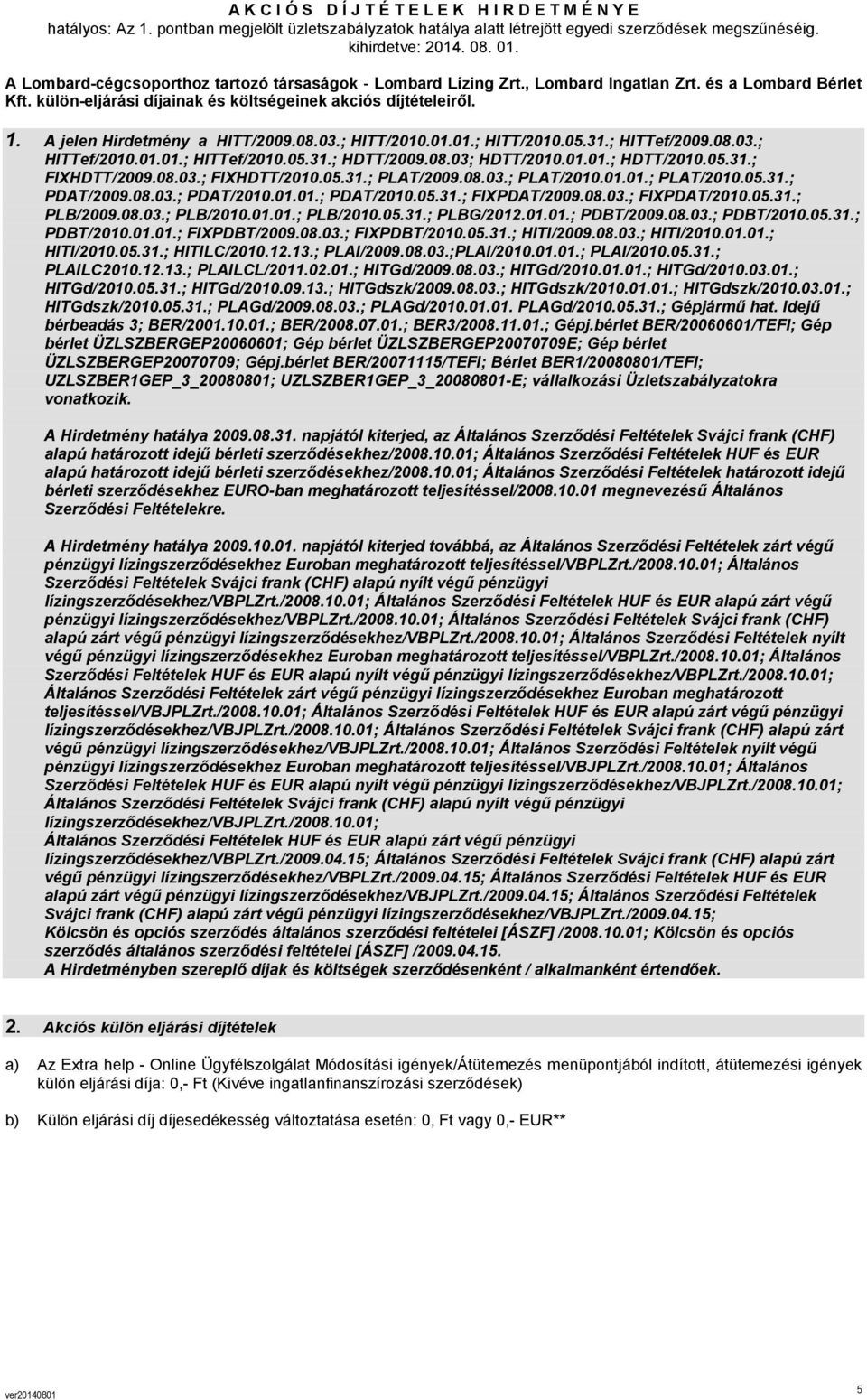 A jelen Hirdetmény a HITT/2009.08.03.; HITT/2010.01.01.; HITT/2010.05.31.; HITTef/2009.08.03.; HITTef/2010.01.01.; HITTef/2010.05.31.; HDTT/2009.08.03; HDTT/2010.01.01.; HDTT/2010.05.31.; FIXHDTT/2009.