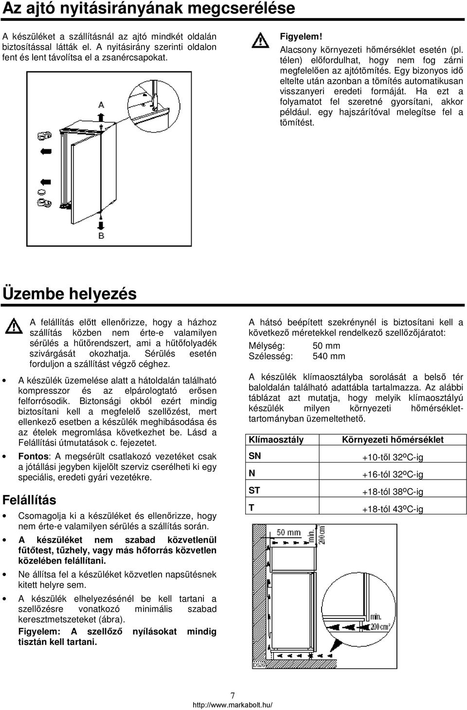 Egy bizonyos idő eltelte után azonban a tömítés automatikusan visszanyeri eredeti formáját. Ha ezt a folyamatot fel szeretné gyorsítani, akkor például. egy hajszárítóval melegítse fel a tömítést.