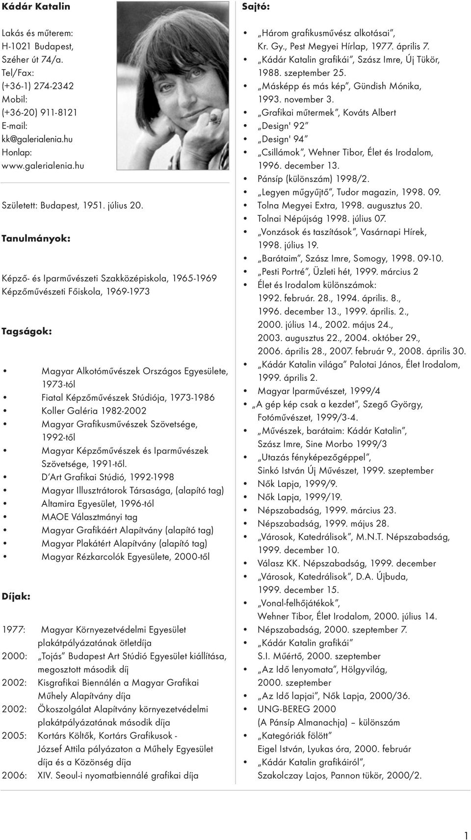 Tanulmányok: Képző- és Iparművészeti Szakközépiskola, 1965-1969 Képzőművészeti Főiskola, 1969-1973 Tagságok: Magyar Alkotóművészek Országos Egyesülete, 1973-tól Fiatal Képzőművészek Stúdiója,