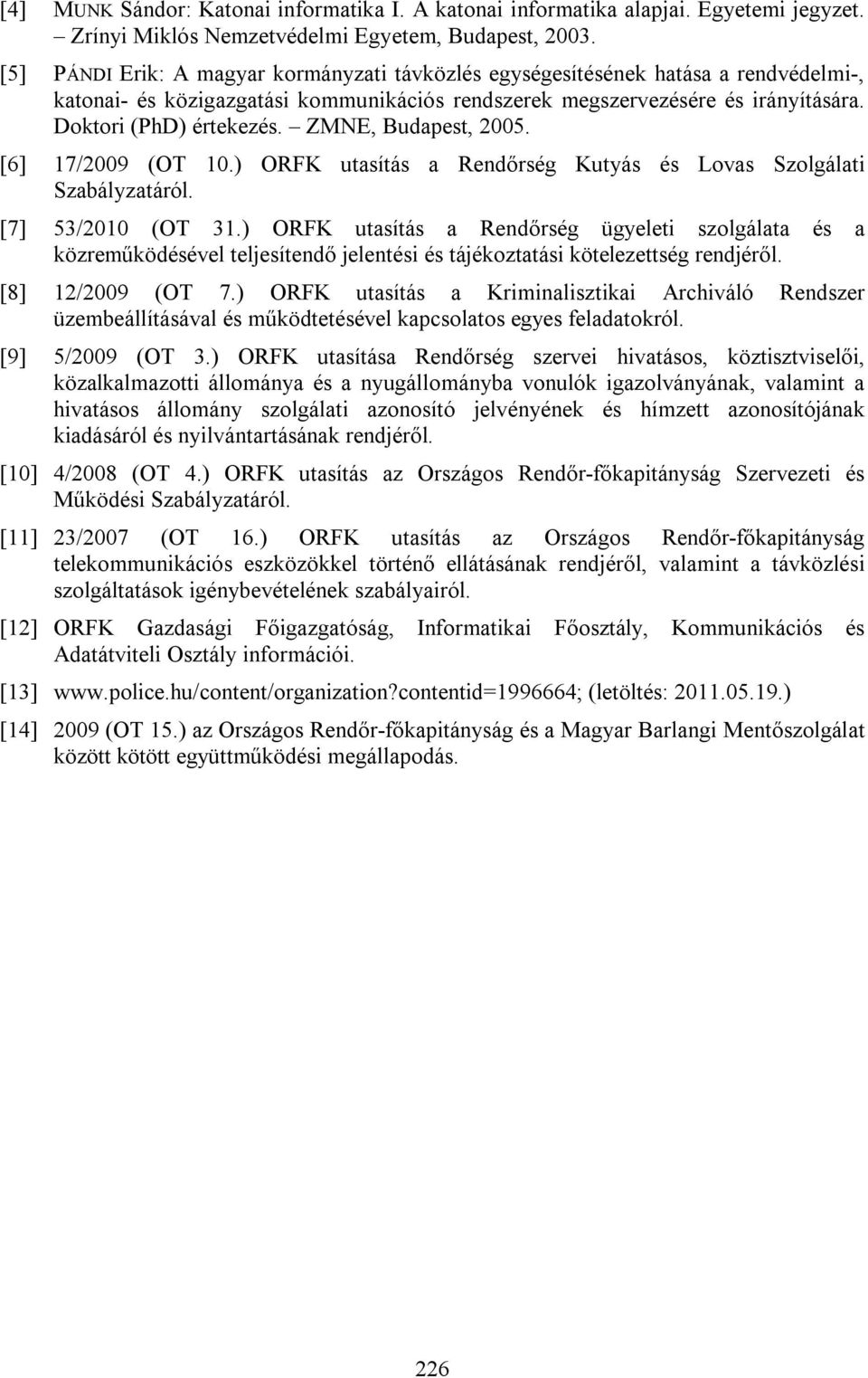 ZMNE, Budapest, 2005. [6] 17/2009 (OT 10.) ORFK utasítás a Rendőrség Kutyás és Lovas Szolgálati Szabályzatáról. [7] 53/2010 (OT 31.