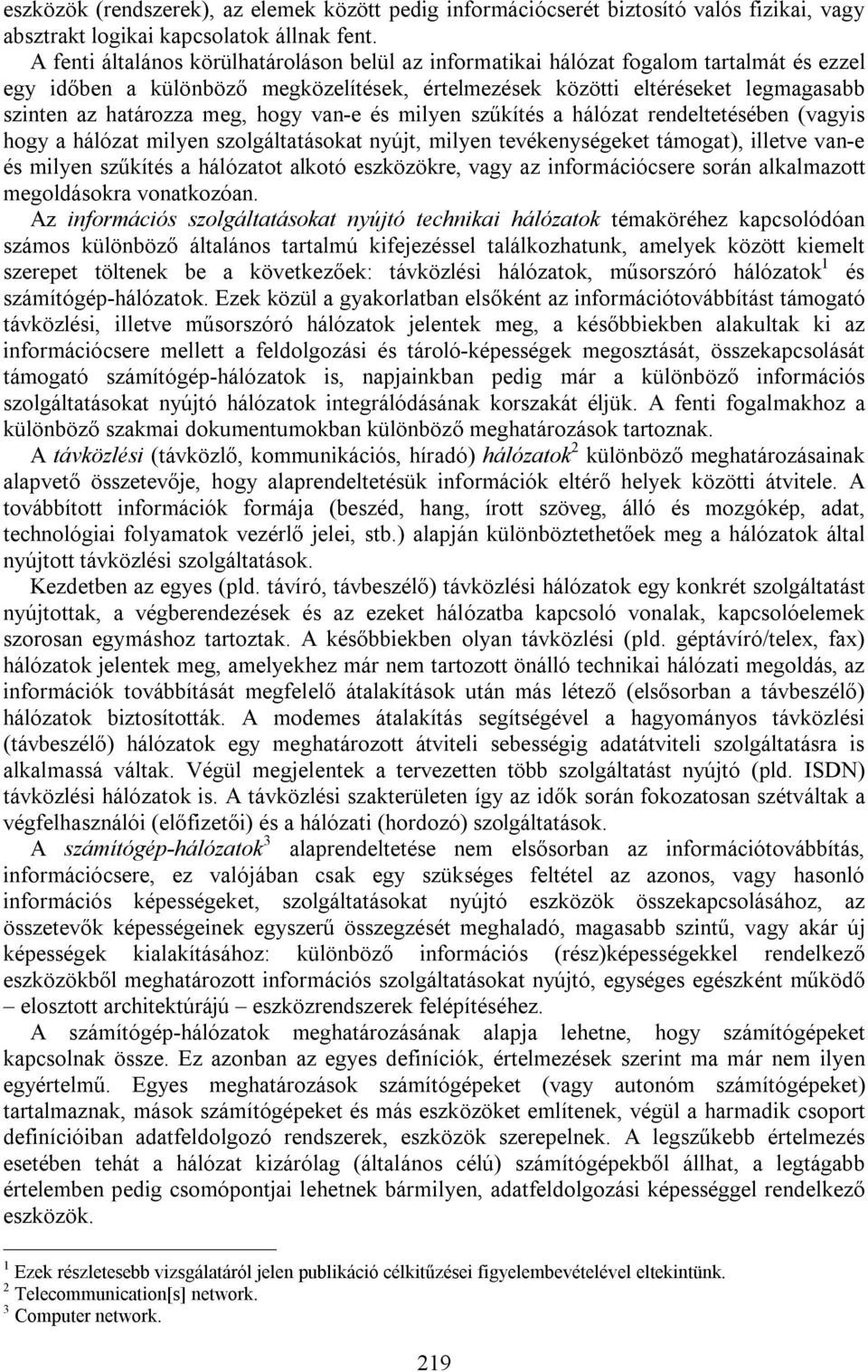 meg, hogy van-e és milyen szűkítés a hálózat rendeltetésében (vagyis hogy a hálózat milyen szolgáltatásokat nyújt, milyen tevékenységeket támogat), illetve van-e és milyen szűkítés a hálózatot alkotó